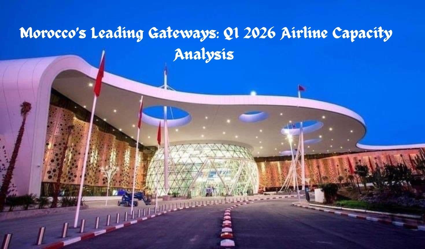 Morocco’s Leading Gateways: Q1 2026 Airline Capacity Analysis of Mohammed V International Airport (CMN/GMMN) and Marrakech Menara Airport (RAK/GMMX)
